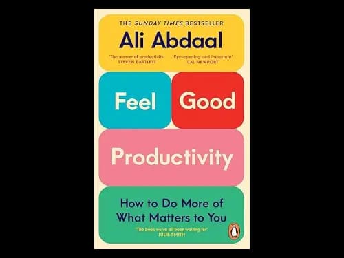Feel Good Productivity : How to Do More of What Matters to You by Ali Abdaal
