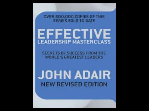 Effective Leadership Masterclass by John Adair