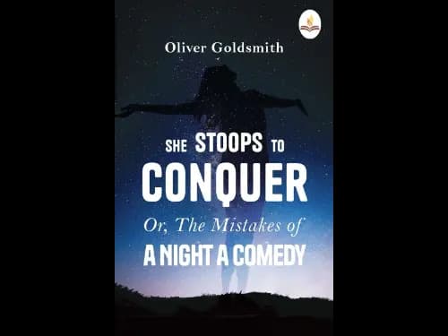 She Stoops to Conquer Or, The Mistakes of a Night a Comedy by Oliver Goldsmith