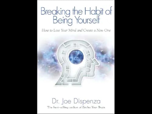 Breaking The Habit of Being Yourself: How to Lose Your Mind and Create a New One