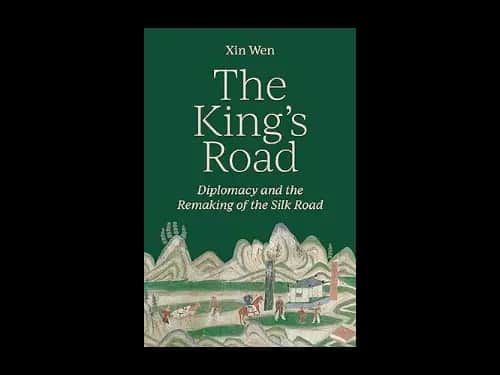 The Kings Road : Diplomacy and the Remaking of the Silk Road by Wen Xin