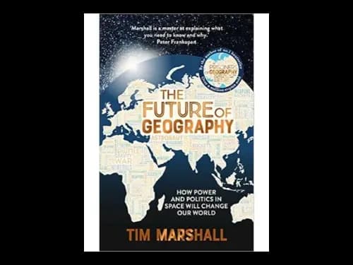 The Future of Geography: How Power and Politics in Space Will Change Our World by Tim Marshall
