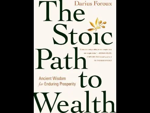 The Stoic Path To Wealth : Ancient Wisdom For Enduring Prosperity by Darius Foroux