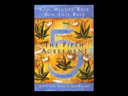 The Fifth Agreement : A Practical Guide To Self-Mastery by Don Miguel Ruiz